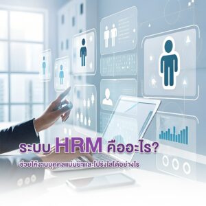 ระบบ HRM คืออะไร? ช่วยให้งานบุคคลแม่นยำและโปร่งใสได้อย่างไร