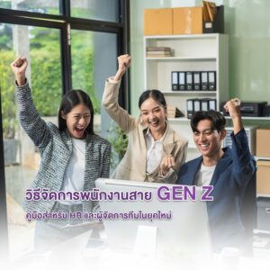 แนวทางบริหารพนักงาน Gen Z วิธีคิดและกลยุทธ์สำหรับ HR และผู้บริหาร