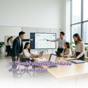 10 ฟีเจอร์สำคัญของโปรแกรมเงินเดือนที่ HR ยุคใหม่ต้องมี